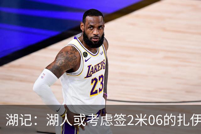 湖记：湖人或考虑签2米06的扎伊尔·威廉姆斯 他和布朗尼当过队友