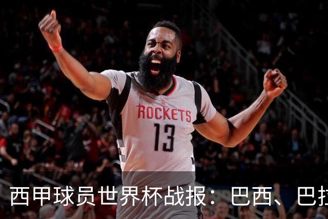 西甲球员世界杯战报：巴西、巴拉圭、摩洛哥惊险晋级